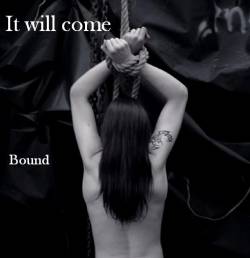 It Will Come : Bound